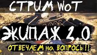 СТРИМ WoT: ЭКИПАЖ 2.0 Отвечаем на ВСЕ ВОПРОСЫ!!