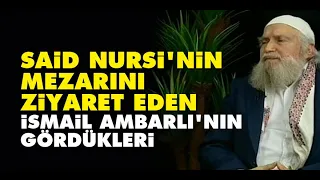 Said Nursi'nin mezarını ziyaret eden İsmail Ambarlı'nın gördükleri