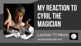 My Reaction To Cyril The Magician