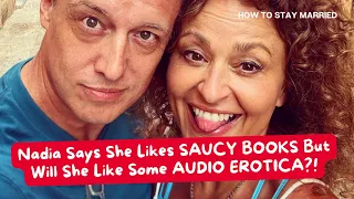 How To Stay Married (So Far) Nadia Says She Likes SAUCY BOOKS But Will She Like Some AUDIO EROTICA?!