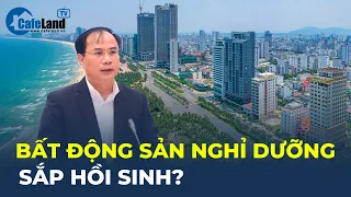 Bất động sản nghỉ dưỡng SẮP HỒI SINH? | CafeLand