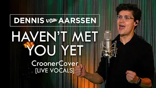 #CroonerCovers Haven't Met You Yet - Dennis van Aarssen [Michael Bublé Cover]