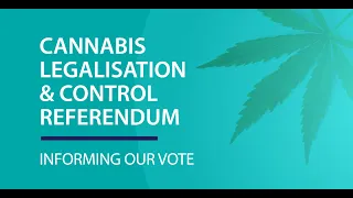 Cannabis Legalisation and Control Referendum Webinar - Informing our Vote