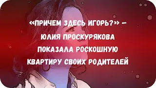 «Причем здесь Игорь?» — Юлия Проскурякова показала роскошную квартиру своих родителей