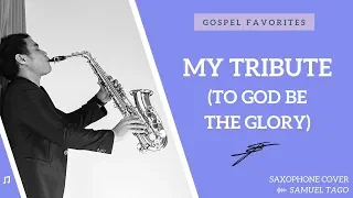 My Tribute (To God Be The Glory) - Saxophone Cover (Samuel Tago)