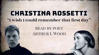 Sonnet: "I wish I could remember that first day" by Christina Rossetti - read by poet Arthur L Wood