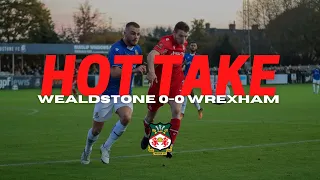 HOT TAKE | Wealdstone 0-0 Wrexham