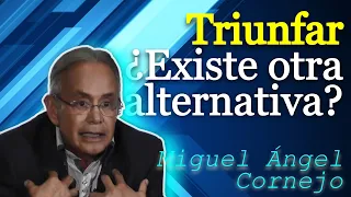 TRIUNFAR ¿Existe Otra Alternativa? | Miguel Ángel Cornejo