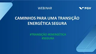 Webinar | Caminhos para uma transição energética segura