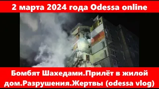 2 марта 2024 года Odessa online.Бомбят Шахедами.Прилёт в жилой дом.Разрушения.Жертвы (odessa vlog)
