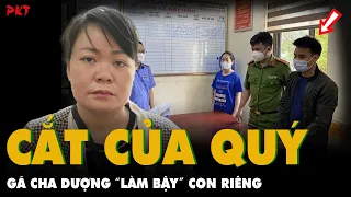 Gã cha dượng bị vợ CẮT PHĂNG “CÔNG CỤ GÂY ÁN” vì làm trò MẤT DẠY với con gái riêng | PKT