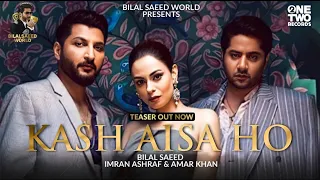 KASH AISA HO Bilal Saeed Teaser Imran Ashraf Amar Khan Dum Mastam Bilal Saeed World