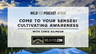 Come to Your Senses! Cultivating Awareness with Chris Gilmour — WildFed Podcast #058