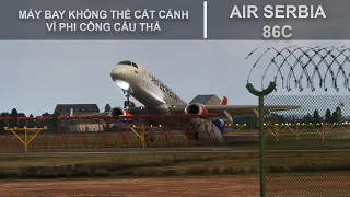 MÁY BAY KHÔNG THỂ CẤT CÁNH VÌ PHI CÔNG CẨU THẢ | AIR SERBIA 86C