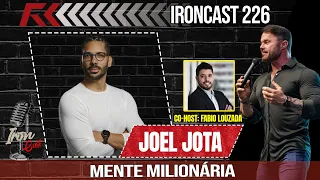 JOEL JOTA - co host: Fabio Louzada - IRONCAST #226  - MENTE MILIONÁRIA