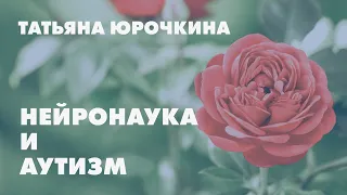 Нейронаука и аутизм // Татьяна Юрочкина