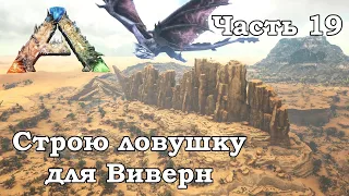 ARK Scorched Earth В одиночку #19 - Строю ловушку для Виверн