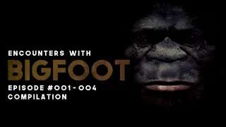 50 BIGFOOT ENCOUNTERS COMPILATION - EPISODES #001 - 004 - What Lurks Beneath