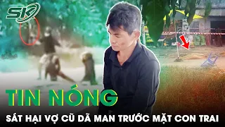 Tin Nóng: Người Đàn Ông Vung Dao Sát Hại Vợ Dã Man Mặc Con Trai Nhỏ Quỳ Xin Ở Bình Phước | SKĐS