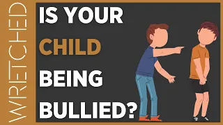 Your Bullied Child Needs To Do THIS | WRETCHED