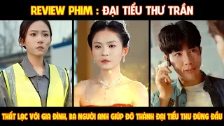 ReviewPhim l Đại Tiểu Thư Trần l Thất Lạc gia đình được ba người anh giúp đỡ trở thành Đại Tiểu Thư.