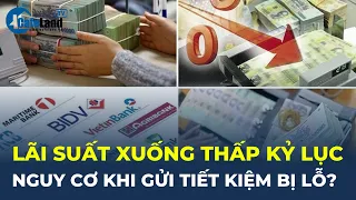 Lãi suất xuống thấp KỶ LỤC, nguy cơ khi gửi tiết kiệm bị LỖ? | CafeLand