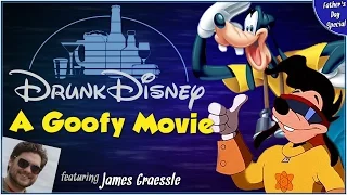 A GOOFY MOVIE ft. James Graessle (Drunk Disney Father's Day Special)