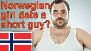 Would a Norwegian girl date a short guy?