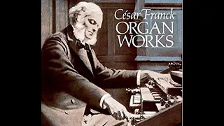 César Franck:  Complete Organ Works. Trois Pièces, Six Pièces, Trois Chorals