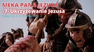 MĘKA PANA JEZUSA -7- Ukrzyżowanie Jezusa (wizja bł. A. K. Emmerich)