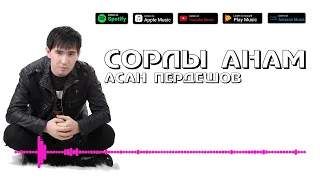 АСАН ПЕРДЕШОВ - СОРЛЫ АНАМ