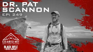 Cleared Hot Episode 249 - Dr. Pat Scannon