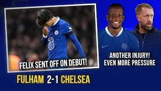 FULHAM 2-1 CHELSEA | JOAO FELIX SENT OFF ON CHELSEA DEBUT! | MORE INJURIES & EVEN MORE PRESSURE!