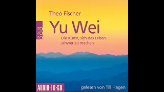 Theo Fischer - Yu Wei: Die Kunst, sich das Leben schwer zu machen