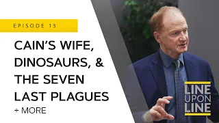 LL- Dinosaurs, Cain’s Wife, & the Seven Last Plagues - Line Upon Line - Q/A