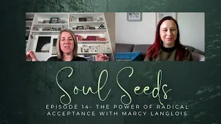 Soul Seeds ep.14 - The power of radical acceptance with Marcy Langlois