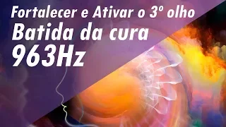 963Hz BATIDA DA CURA E DOS MILAGRES➤ FORTALECER E ATIVAR 3º OLHO & LIMPEZA DA GLÂNDULA PINEAL#963hz