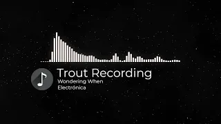 Trout Recording - Wondering When