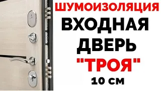 Входная дверь Троя 10 см отзывы о шумоизоляции двери