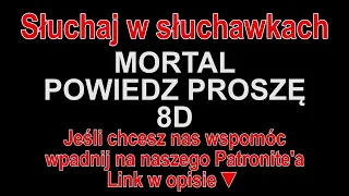 MORTAL   POWIEDZ PROSZĘ 8D