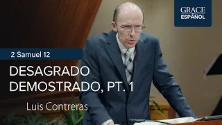 2 Samuel 12 | Desagrado demostrado, pt. 1 | Luis Contreras