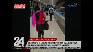 24 Oras: Umano'y illegal recruiter na sangkot sa human trafficking, nabisto ng NBI