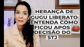 HERANÇA GUGU LIBERATO. ENTENDA COMO FICOU APÓS DECISÃO DO STJ