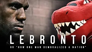 LEBRONTO - Or "How One Man Demoralized A Nation"