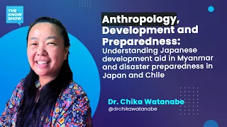 Anthropology, Development and Preparedness - Dr. Chika Watanabe