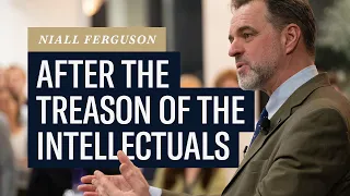 Niall Ferguson: After the Treason of the Intellectuals