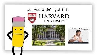 so, you didn’t get into Harvard