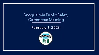 2023-2-6 Snoqualmie Public Safety Committee Meeting