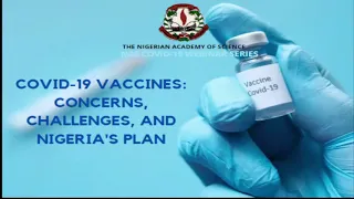 NAS Webinar Series- COVID-19 Vaccines: Concerns, Challenges, and Nigeria's Plan.