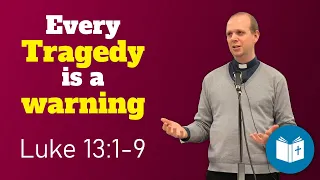 Every tragedy is a warning - Luke 13:1-9 Sermon